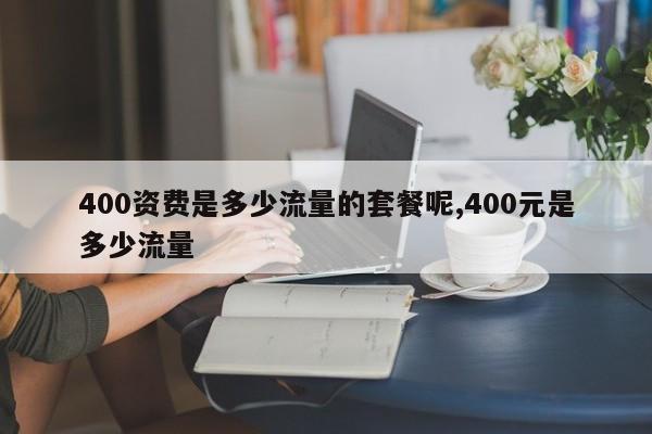 400资费是多少流量的套餐呢,400元是多少流量