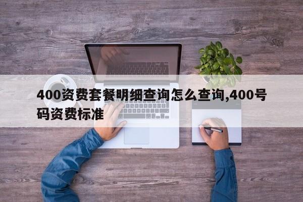 400资费套餐明细查询怎么查询,400号码资费标准
